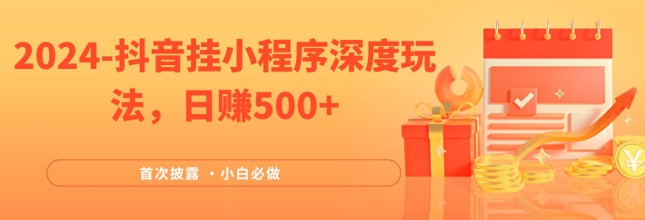 2024全网首次披露，抖音挂小程序深度玩法，日赚500+，简单、稳定，带渠道收入，小白必做-网创项目总站