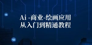 （12114期）Ai-商业 绘画-应用从入门到精通教程：Ai绘画/设计/摄影/电商/建筑-网创项目总站
