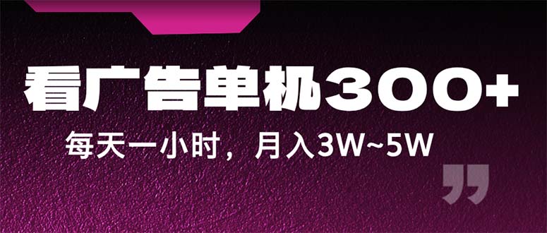 （12142期）蓝海项目，看广告单机300+，每天一个小时，月入3W~5W-网创项目总站