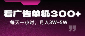 蓝海项目，看广告单机300+，每天一个小时，月入3W~5W-网创项目总站