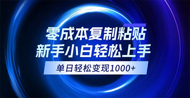 （12121期）0成本复制粘贴，小白轻松上手，无脑日入1000+，可批量放大-网创项目总站