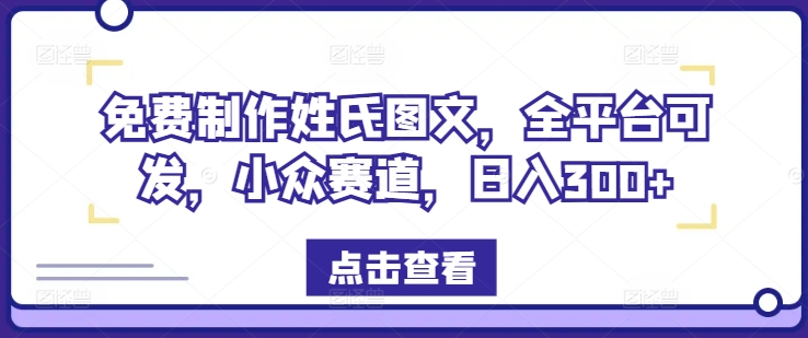 免费制作姓氏图文，全平台可发，小众赛道，日入300+-网创项目总站