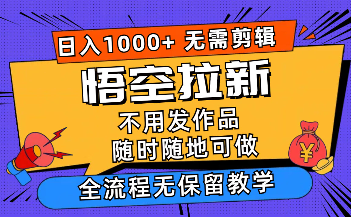 （12182期）悟空拉新日入1000+无需剪辑当天上手，一部手机随时随地可做，全流程无…-网创项目总站