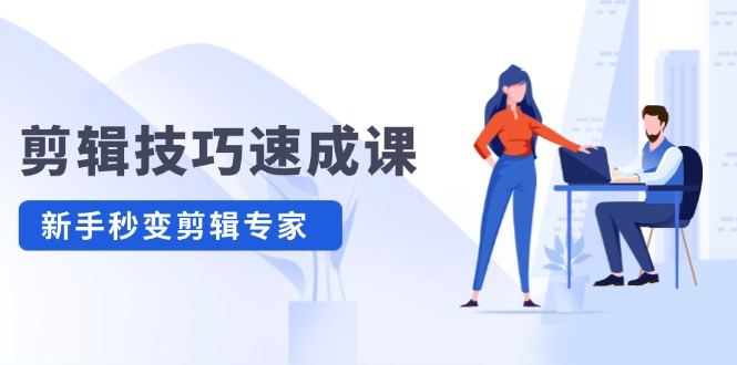（12190期）剪辑技巧速成课，高清拍摄+调色 转扇子，建筑-抠图精通，新手秒变剪辑专家-网创项目总站