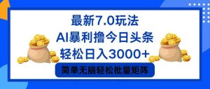 （12191期）今日头条7.0最新暴利玩法，轻松日入3000+-网创项目总站