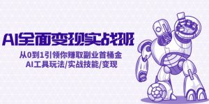 AI全面变现实操班：从0到1引领你赚取副业首桶金 AI工具玩法/实战技能/变现-网创项目总站