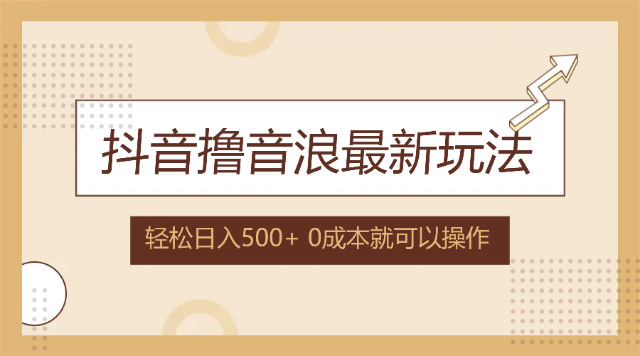 （12217期）抖音撸音浪最新玩法，不需要露脸，小白轻松上手，0成本就可操作，日入500+-网创项目总站