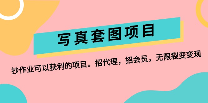 （12220期）写真套图项目：抄作业可以获利的项目。招代理，招会员，无限裂变变现-网创项目总站