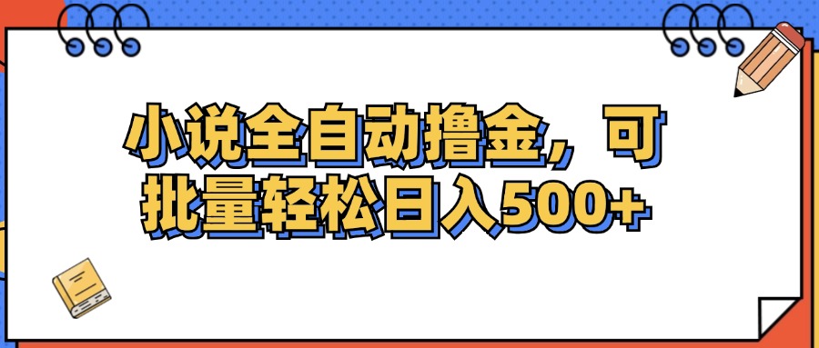 （12244期）小说全自动撸金，可批量日入500+-网创项目总站