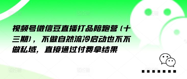 视频号微信豆直播打品陪跑营(十三期)，‮做不‬自‮流然‬冷‮动启‬也不不做私域，‮接直‬通‮付过‬费拿结果-网创项目总站