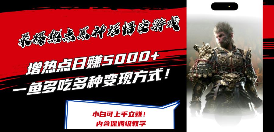 最爆热点黑神话悟空游戏，增热点日赚5k+，一鱼多吃多种变现方式，可立马上手赚钱【揭秘】-网创项目总站