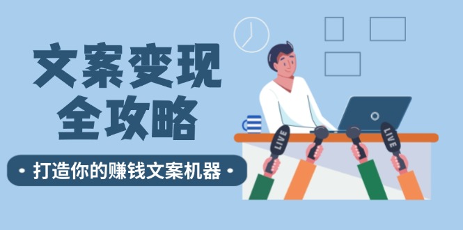 文案变现全攻略：12个技巧深度剖析，打造你的赚钱文案机器-网创项目总站