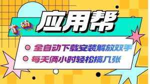 （12327期）应用帮下载安装拉新玩法 全自动下载安装到卸载 每天俩小时轻松搞几张-网创项目总站