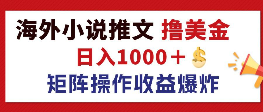 （12333期）最新海外小说推文撸美金，日入1000＋ 蓝海市场，矩阵放大收益爆炸-网创项目总站