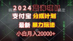 （12339期）2024蓝海项目，支付宝分成计划，暴力玩法，刷爆播放量，小白月入20000+-网创项目总站