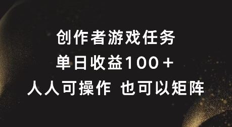 创作者游戏任务，单日收益100+，可矩阵操作【揭秘】-网创项目总站