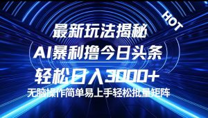 （12409期）今日头条最新暴利玩法揭秘，轻松日入3000+-网创项目总站