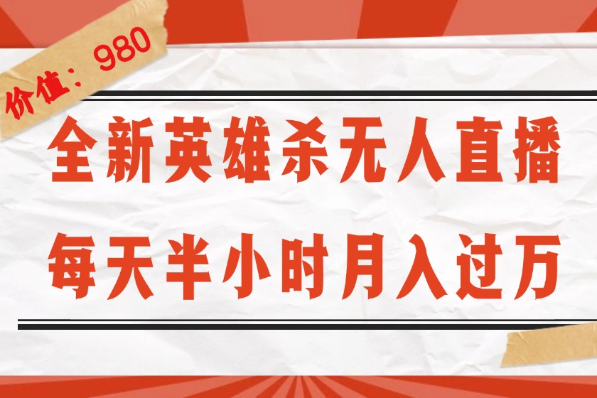 （12441期）全新英雄杀无人直播，每天半小时，月入过万，不封号，0粉开播完整教程-网创项目总站