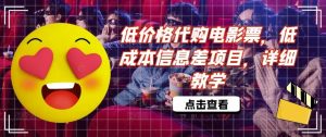 低价格代购电影票，低成本信息差项目，详细教学【揭秘】-网创项目总站