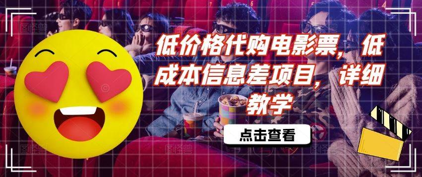 低价格代购电影票，低成本信息差项目，详细教学【揭秘】-网创项目总站