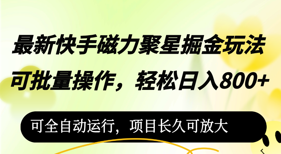 （12468期）最新快手磁力聚星掘金玩法，可批量操作，轻松日入800+，可全自动运行，…-网创项目总站