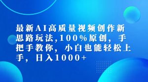 （12474期）最新AI高质量视频创作新思路玩法,100%原创,手把手教你,小白也能轻松上…-网创项目总站
