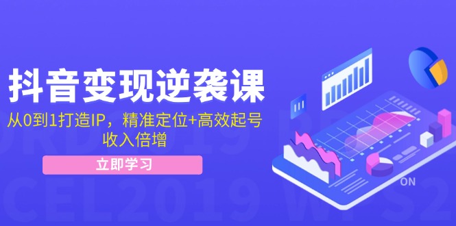 （12480期）抖音变现逆袭课：从0到1打造IP，精准定位+高效起号，收入倍增-网创项目总站