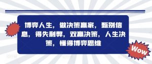 博弈人生，做决策赢家，甄别信息，得失利弊，双赢决策，人生决策，懂得博弈思维-网创项目总站