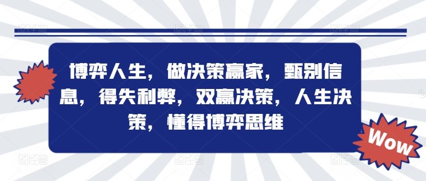 博弈人生，做决策赢家，甄别信息，得失利弊，双赢决策，人生决策，懂得博弈思维-网创项目总站