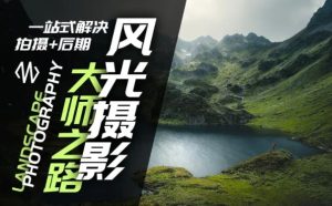 风光摄影大师之路(拍摄+后期)，一站式解决拍摄+后期-网创项目总站