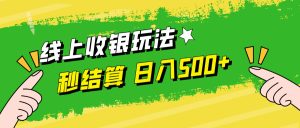 线上收银玩法，提现秒到账，时间自由，日入500+-网创项目总站