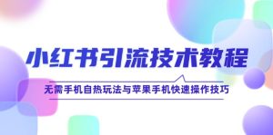 小红书引流技术教程：无需手机自热玩法与苹果手机快速操作技巧-网创项目总站