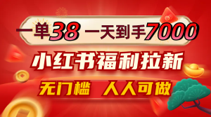 一单38，一天到手7000+，小红书福利拉新，0门槛人人可做-网创项目总站