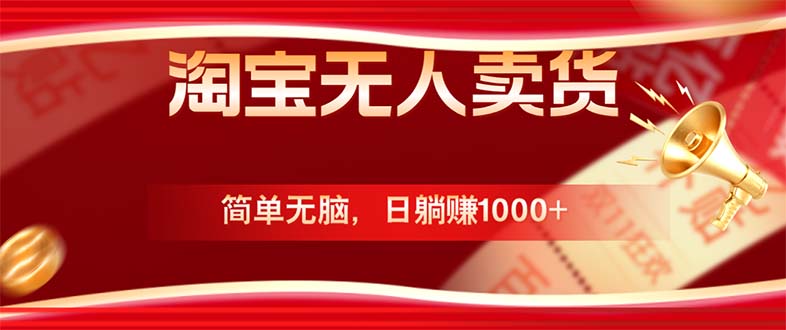 淘宝无人卖货最新玩法，简单无脑，日躺赚1000+，国庆节更暴利！-网创项目总站