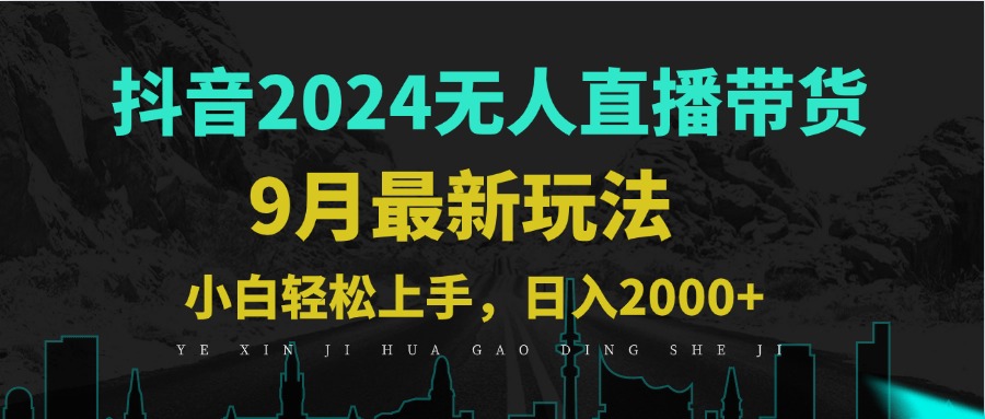 9月抖音无人直播带货新玩法，不违规，三天起号，轻松日躺赚1000+-网创项目总站