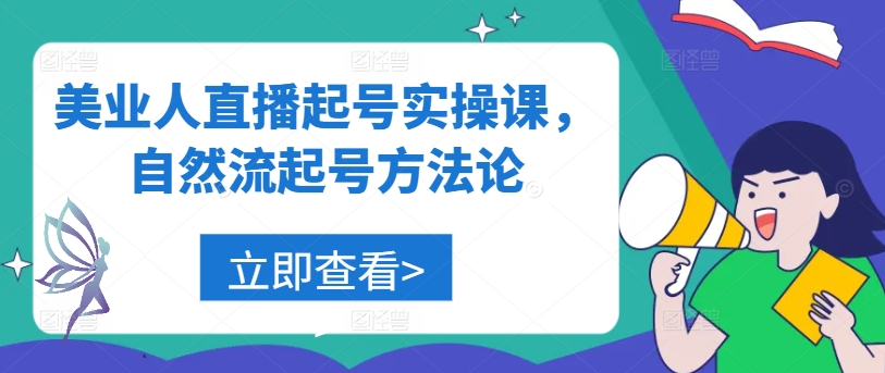 美业人直播起号实操课，自然流起号方法论-网创项目总站