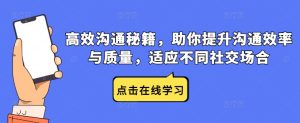高效沟通秘籍，助你提升沟通效率与质量，适应不同社交场合-网创项目总站