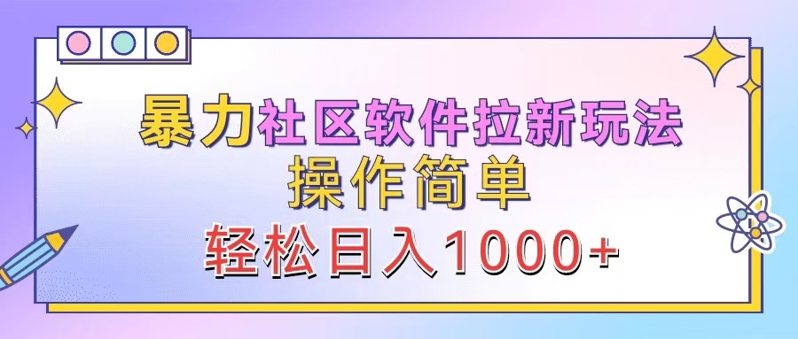 暴力社区软件拉新玩法，操作简单，轻松日入1000+-网创项目总站