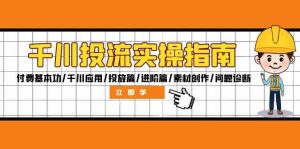 千川投流实操指南：付费基本功/千川应用/投放篇/进阶篇/素材创作/问题诊断-网创项目总站