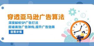 （13680期）穿透亚马逊广告算法，深度解析SP广告打法，搭建高效广告架构,提升广告效果-网创项目总站