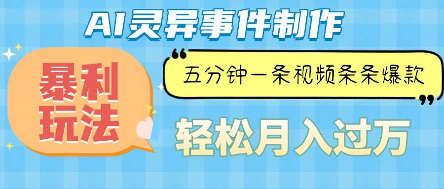 （13685期）Ai灵异故事，暴利玩法，五分钟一条视频，条条爆款，月入万元-网创项目总站