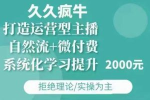 久久疯牛·自然流+微付费(12月23更新)打造运营型主播，包11月+12月-网创项目总站