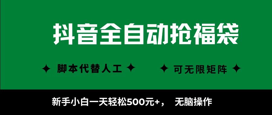 抖音全自动抢福袋项目，新手小白一天轻松500+，无脑操作 ，看完直接可以上手-网创项目总站