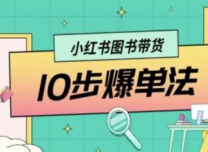 小红书图书带货10步爆单法，从0到1图书带货玩法-网创项目总站