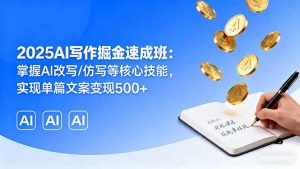 2025AI写作掘金速成班：掌握AI改写/仿写等核心技能，实现单篇文案变现500+-网创项目总站