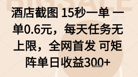 酒店截图项目，15秒一单，一单0.6米，每天任务无上限，全网首发可矩阵单日收益3张+【揭秘】-网创项目总站