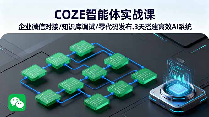 COZE智能体实战课 企业微信对接/知识库调试/零代码发布.3天搭建高效AI系统-网创项目总站