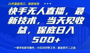 快手无人直播最新技术，当天见收益，一部手机即可操作，保底日入5张，副业的不二之选【揭秘】-网创项目总站