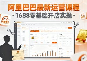 阿里巴巴最新运营课程，1688零基础开店实操-网创项目总站