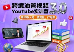 跨境油管视频YouTube实训营3.0，助你稳入局、搞流量、打爆款-网创项目总站